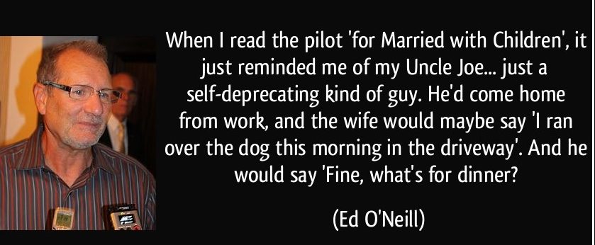 quote-when-i-read-the-pilot-for-married-with-children-it-just-reminded-me-of-my-uncle-joe-just-a-ed-o-neill-137937